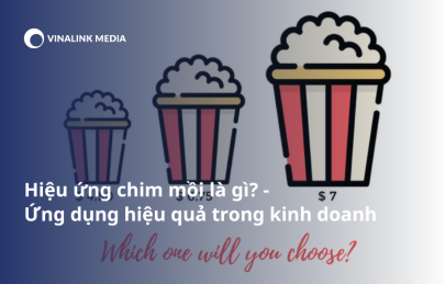 Hiệu ứng chim mồi là gì? Ứng dụng hiệu quả trong kinh doanh